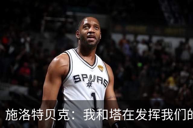 施洛特贝克：我和塔在发挥我们的能力后 乃是全世界最出色的组合