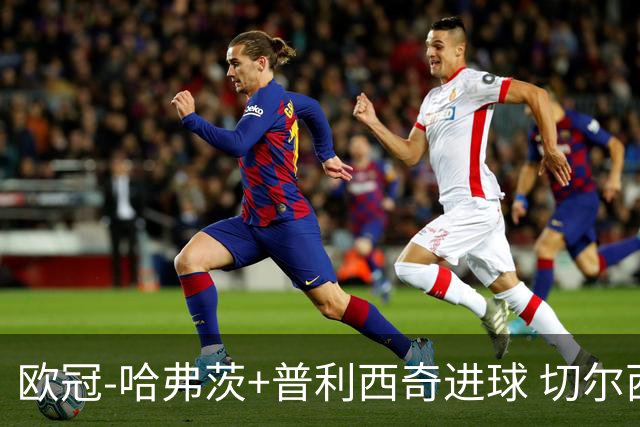 欧冠-哈弗茨+普利西奇进球 切尔西主场2-0胜里尔